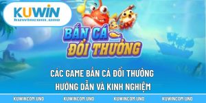 Các Game Bắn Cá Đổi Thưởng - Hướng Dẫn Và Kinh Nghiệm