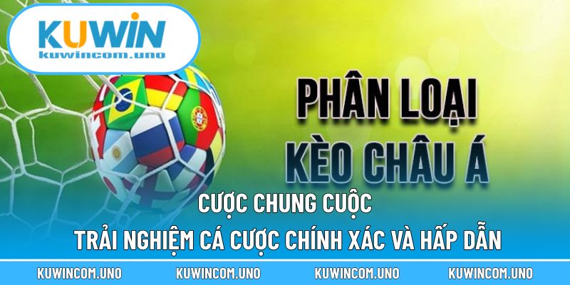 Cược Chung Cuộc - Trải Nghiệm Cá Cược Chính Xác Và Hấp Dẫn