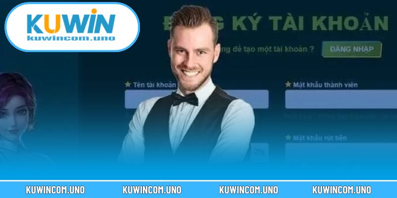  Các bước đăng ký KUWIN rõ ràng, đơn giản và nhanh chóng.