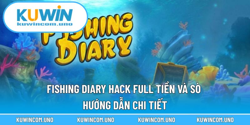 Fishing Diary Hack Full Tiền Và Sò - Hướng Dẫn Chi Tiết
