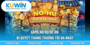 Game Nổ Hũ Dễ Ăn - Bí Quyết Thắng Thưởng Tối Đa Nhất