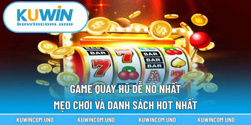 Game Quay Hũ Dễ Nổ Nhất: Mẹo Chơi Và Danh Sách Hot Nhất