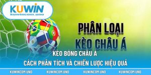 Kèo Bóng Châu Á - Cách Phân Tích Và Chiến Lược Hiệu Quả