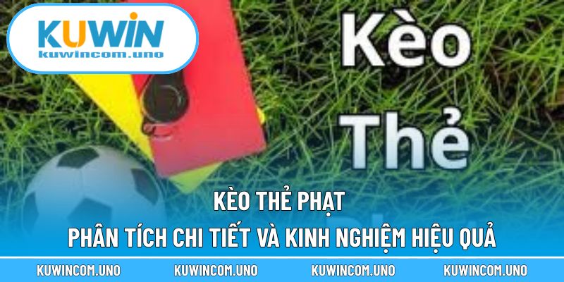 Kèo Thẻ Phạt - Phân Tích Chi Tiết Và Kinh Nghiệm Hiệu Quả