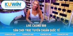 Live Casino 888 - Sân Chơi Trực Tuyến Chuẩn Quốc Tế