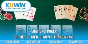 Luật Chơi Poker Chi Tiết Dễ Hiểu, Bí Quyết Thắng Nhanh
