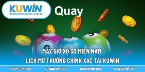 Mấy Giờ Xổ Số Miền Nam - Lịch Mở Thưởng Chính Xác Tại KUWIN