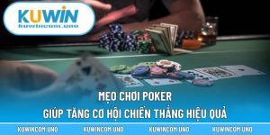 Mẹo Chơi Poker Giúp Tăng Cơ Hội Chiến Thắng Hiệu Quả