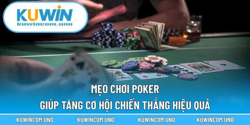 Mẹo Chơi Poker Giúp Tăng Cơ Hội Chiến Thắng Hiệu Quả