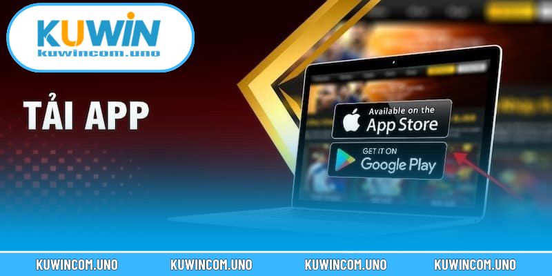 Tải app KUWIN giúp nâng cao trải nghiệm giải trí di động vượt trội