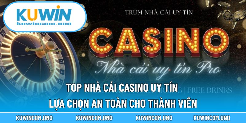 Top Nhà Cái Casino Uy Tín - Lựa Chọn An Toàn Cho Thành Viên